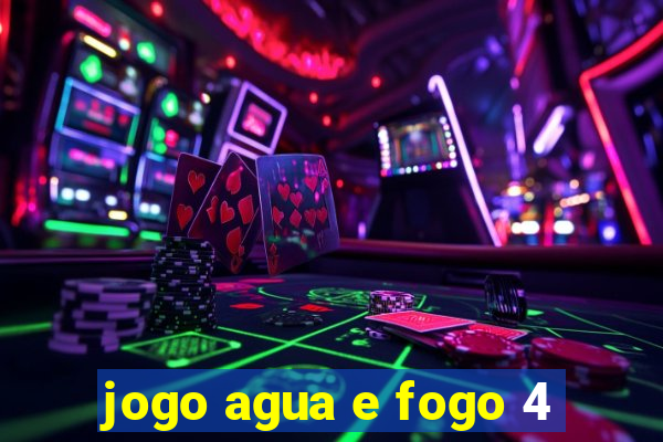 jogo agua e fogo 4